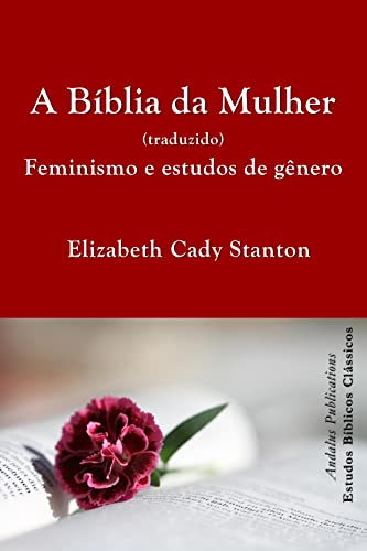 Ler A Bíblia da Mulher (traduzido): Feminismo e estudos de gênero (Estudos Bíblicos Clássicos), do autor Elizabeth Cady Stanton; Andalus Publications (Português)