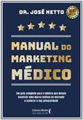 Ler Manual do Marketing Médico: um Guia Completo Para o Médico que Deseja Construir uma Marca Valiosa no Mercado e Acelerar a sua Prosperidade, do autor José Netto
