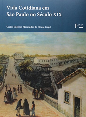 Ler Vida Cotidiana em São Paulo no Século XIX. Memórias, Depoimentos, Evocações, do autor Carlos Eugenio Marcondes de Moura Ler Vida Cotidiana em São Paulo no Século XIX. Memórias, Depoimentos, Evocações, do autor Carlos Eugenio Marcondes de Moura
