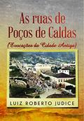 Ler As Ruas de Poços de Caldas: Evocações da Cidade Antiga, do autor Luiz Roberto Judice