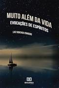 Ler Muito além da vida: evocações de espíritos com diálogos sobre o viver e o morrer, do autor Luiz Gonzaga de Sousa Pinheiro Ler Muito além da vida: evocações de espíritos com diálogos sobre o viver e o morrer, do autor Luiz Gonzaga de Sousa Pinheiro