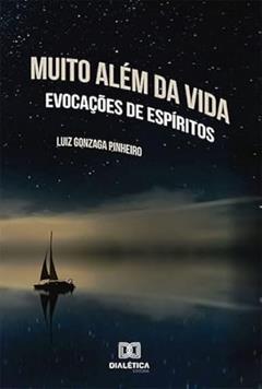 Muito além da vida: evocações de espíritos com diálogos sobre o viver e o morrer, do autor Luiz Gonzaga de Sousa Pinheiro