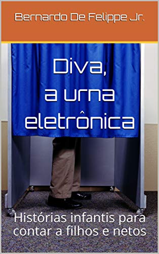 Diva, a urna eletrônica: Histórias infantis para contar a filhos e netos, do autor Bernardo De Felippe Jr.