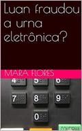 Ler Luan fraudou a urna eletrônica?, do autor Mara Flores