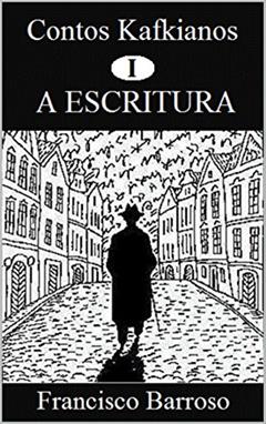 A ESCRITURA (Contos Kafkianos Livro 1), do autor Francisco Barroso