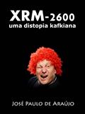 Ler XRM-2600: uma distopia kafkiana, do autor José Paulo de Araújo Ler XRM-2600: uma distopia kafkiana, do autor José Paulo de Araújo
