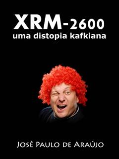 XRM-2600: uma distopia kafkiana, do autor José Paulo de Araújo