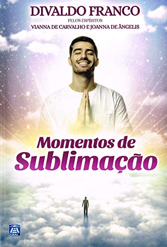 Ler Momentos de Sublimação, do autor Divaldo Pereira Franco; Joanna de Ângelis; Vianna de Carvalho Ler Momentos de Sublimação, do autor Divaldo Pereira Franco; Joanna de Ângelis; Vianna de Carvalho