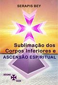 Ler Sublimação dos Corpos Inferiores e Ascensão Espiritual, do autor Serapis Bey Canalizado por; Valeria Moraes Ornellas