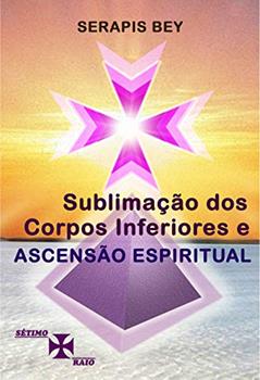 Sublimação dos Corpos Inferiores e Ascensão Espiritual, do autor Serapis Bey Canalizado por; Valeria Moraes Ornellas