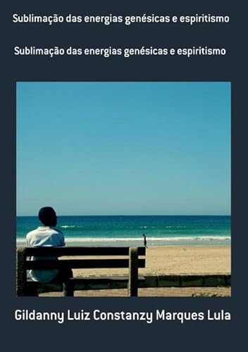 Ler Sublimacao das Energias Genesicas e Espiritismo, do autor Gildanny Luiz Constanzy Marques Lula
