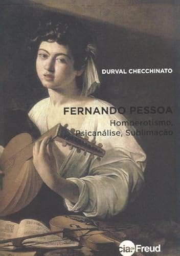 Ler Fernando Pessoa: Homoerotismo, Psicanálise, Sublimação, do autor Durval Checchinato Ler Fernando Pessoa: Homoerotismo, Psicanálise, Sublimação, do autor Durval Checchinato