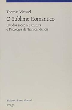 O Sublime Romântico: Estudos Sobre a Estrutura e Psicologia da Transcendência, do autor Thomas Weiskel