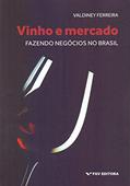 Ler Vinho E Mercado: Fazendo Negócios No Brasil Ed.1, do autor Valdiney C. Ferreira