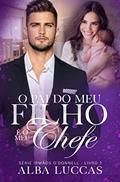 Ler O PAI DO MEU FILHO É O MEU CHEFE: Série Irmãos O´Donnell - Livro I, do autor ALBA LUCCAS Ler O PAI DO MEU FILHO É O MEU CHEFE: Série Irmãos O´Donnell - Livro I, do autor ALBA LUCCAS