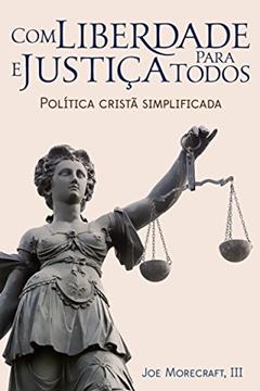 Com liberdade & justiça para todos: Política cristã simplificada, do autor Joseph Morecraft III