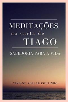 Meditações na Carta de Tiago, do autor Viviane Adelar Coutinho