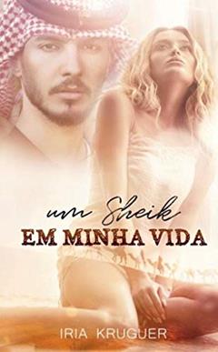UM SHEIK EM MINHA VIDA...: Ele nao estava procurando um amor, mas a encontrou..., do autor IRIA KRUGER