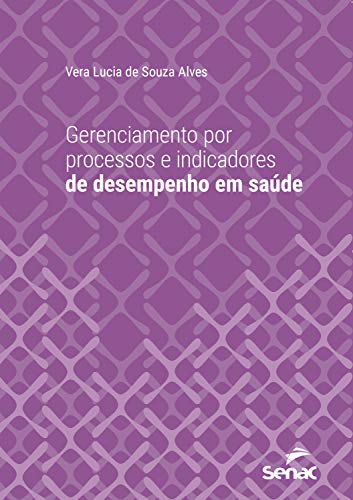 Ler Gerenciamento por processos e indicadores de desempenho em saúde (Série Universitária), do autor Vera Lucia de Souza Alves