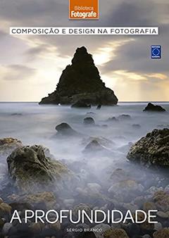 Composição e Design na Fotografia: 5 A Profundidade, do autor Sérgio Branco