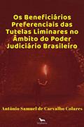 Ler Os Beneficiários Preferenciais das Tutelas Liminares no âmbito do Poder Judiciário Brasileiro, do autor Antônio Samuel de Carvalho Colares Ler Os Beneficiários Preferenciais das Tutelas Liminares no âmbito do Poder Judiciário Brasileiro, do autor Antônio Samuel de Carvalho Colares