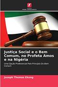 Ler Justiça Social e o Bem Comum, no Profeta Amos e na Nigéria: Uma Opção Preferencial Pelo Princípio Do Bem Comum, do autor Joseph Thomas Ekong Ler Justiça Social e o Bem Comum, no Profeta Amos e na Nigéria: Uma Opção Preferencial Pelo Princípio Do Bem Comum, do autor Joseph Thomas Ekong