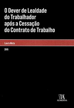 O Dever de Lealdade do Trabalhador Após a Cessação do Contrato de Trabalho, do autor Laura Mota