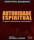Ler Autoridade Espiritual. A Quem Devemos Lealdade?, do autor Igor Pohl Baumann