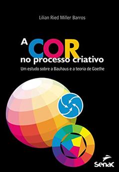 A cor no processo criativo : Um estudo sobre a Bauhaus e a teoria de Goethe, do autor Lilian Ried Miller Barros
