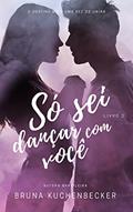 Ler Só sei dançar com você (Trilogia Corpos Dançantes Livro 2), do autor Bruna Kuchenbecker Ler Só sei dançar com você (Trilogia Corpos Dançantes Livro 2), do autor Bruna Kuchenbecker