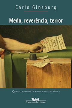 Medo, reverência, terror: Quatro ensaios de iconografia política, do autor Carlo Ginzburg
