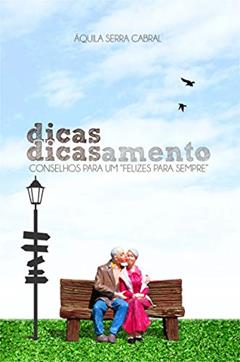 dicas dicasamento: CONSELHOS PARA UM "FELIZES PARA SEMPRE", do autor ÁQUILA SERRA CABRAL