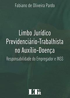 Limbo Jurídico Previdenciário-Trabalhista no Auxílio-Doença, do autor Fabiano de Oliveira Pardo