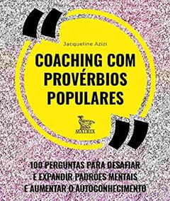 Coaching com provérbios populares: 100 perguntas para desafiar e expandir padrões mentais e aumentar o autoconhecimento, do autor Jacqueline Azizi