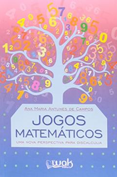 Jogos Matemáticos. Uma Nova Perspectiva Para Discalculia, do autor Ana Maria Antunes de Campos