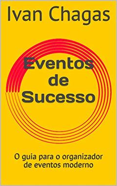 Eventos de Sucesso: O guia para o organizador de eventos moderno, do autor Ivan Chagas
