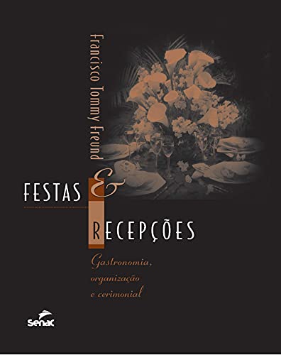 Ler Festas e recepções: gastronomia, organização e cerimonial, do autor Francisco Tommy Freund