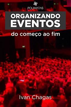 Organizando Eventos do Começo ao Fim: Planejamento e produção de eventos para iniciantes, do autor Ivan Chagas