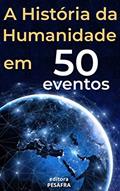 Ler A História da Humanidade em 50 Eventos: Das Civilizações Antigas aos Tempos Modernos, do autor Editora PESAFRA