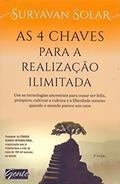 Ler As 4 chaves para a realização ilimitada: Use as tecnologias ancestrais para ousar ser feliz, próspero e cultivar a cultura e a liberdade mesmo quando o mundo parece um caos, do autor Suryavan Solar