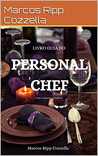 Ler Personal Chef - O Livro Guia (Coleção Ripp Cozzella - Livros Gastronômicos para o Profissional e o Amante da Culinária bem feita 10), do autor Marcos Ripp Cozzella