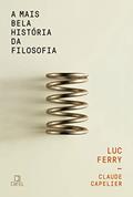 Ler A mais bela história da filosofia, do autor Luc Ferry; Claude Capelier