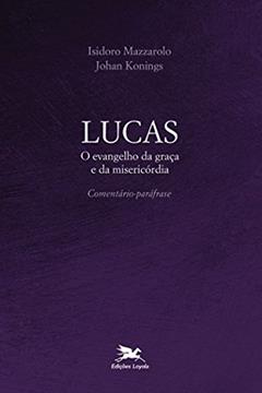 Lucas: O evangelho da graça e da misericórdia - Comentário-paráfrase, do autor Johan Konings; Isidoro Mazzarolo