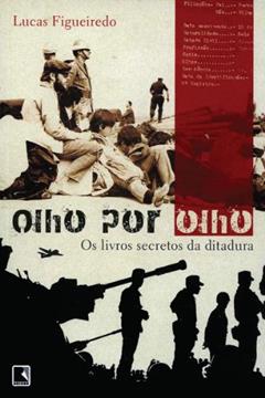 Olho por olho: Os livros secretos da Ditadura, do autor Lucas Figueiredo