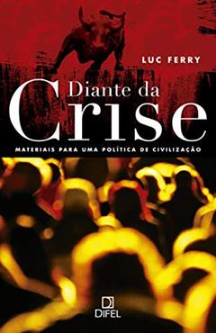 Diante da crise: Materiais para uma política de civilização, do autor Luc Ferry