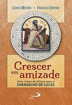 Crescer em Amizade: uma Chave de Leitura Para o Evangelho de Lucas, do autor Carlos Mesters; Francisco Orofino
