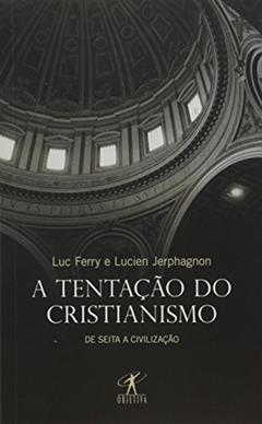 A tentação do cristianismo, do autor Luc Ferry; Lucien Jerphagnon