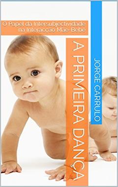 A primeira dança: O Papel da Intersubjectividade na Interacção Mãe-Bebé (Interacção precoce Livro 1), do autor Jorge Carrulo