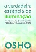 Ler A Verdadeira Essência da Iluminação: Saiba a Diferença Fundamental Entre Psicologia, Terapia e Meditação, do autor Osho