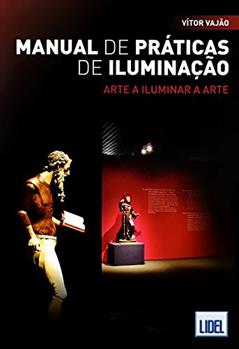 Manual de Práticas de Iluminação. Arte a Iluminar a Arte, do autor Vítor Vajão